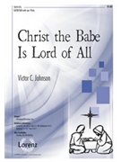 Christ The Babe Is Lord Of All by Johnson Victor C for SATB