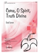 Come O Spirit Truth Divine by Larson Lloyd for SATB (Opt 2 Pt Mx)