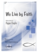 We Live By Faith by Choplin Pepper for SATB