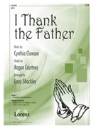 I Thank The Father by Clawson Cynthia - Shackley Larry - for SATB