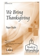 We Bring Thanksgiving by Choplin Pepper for SATB