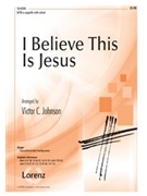 I Believe This Is Jesus by Johnson Victor C - Johnson Victor C - for SATB