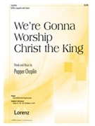 We're Gonna Worship Christ The King by Choplin Pepper for SATB