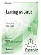 Leaning On Jesus by Larson Lloyd - Larson Lloyd - for SATB