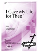 I Gave My Life For Thee by Shackley Larry for SATB