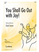 You Shall Go Out With Joy by Larson Lloyd - Larson Lloyd - for SATB