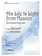 His Life Is Light From Heaven by - Lantz III David - for SATB