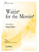 Waitin’ for the Mornin’ by Choplin Pepper for SATB and Piano