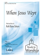 When Jesus Wept by Schram Ruth Elaine for SATB