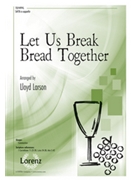 Let Us Break Bread Together by - Larson Lloyd - for SATB a cappella