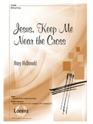 Jesus Keep Me Near the Cross by McDonald Mary for SATB and Piano