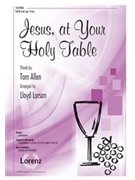 Jesus at Your Holy Table by Larson Lloyd for SATB and Piano