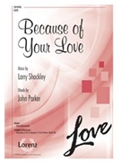 Because of Your Love by Shackley Larry for SATB