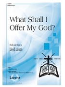 What Shall I Offer My God by Larson Lloyd for SATB and Organ