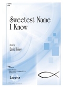Sweetest Name I Know by Foley David for SATB and Piano
