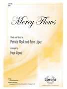 Mercy Flows by Mock and Lopez - Lopez Faye - for SATB and Piano