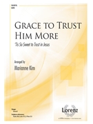 Grace to Trust Him More by - Kim Marianne - for SATB and Piano
