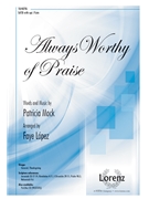 Always Worthy of Praise by Mock Patricia - Lopez Faye - for SATB and Piano