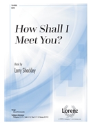 How Shall I Meet You by Shackley Larry for SATB and Piano