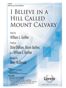 I Believe in a Hill Called Mount Calvary by Gaither William J - McDonald Mary - Oldham Gaither Gai for SATB and Piano