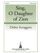 Sing O Daughter of Zion by Scroggins Debra for SATB and Organ