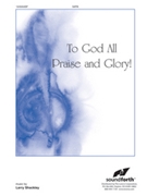 To God all Praise and Glory by - Shackley Larry - for SATB and Piano