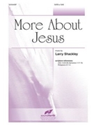More About Jesus by Shackley Larry for SATB and Piano