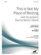This Is Not My Place of Resting with On Jordan's Stormy Banks I Stand by Smith Justin - Hogan Ed - for SATB and Piano