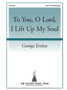 To You O Lord I Lift Up My Soul by Emlen George for 2-Part Mixed (Psalm 25)