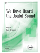 We Have Heard the Joyful Sound by Kirkpatrick William J - McDonald Mary - Priscilla J Owens for SATB and Piano