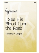 I See His Blood Upon the Rose by Cooper Timothy P for SATB