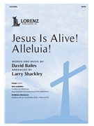 Jesus Is Alive Alleluia by Bailes David - Shackley Larry - for SATB