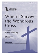 When I Survey the Wondrous Cross by Shackley Larry for SATB