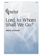 Lord to Whom Shall We Go? by Hinnant Henry for SATB a cappella