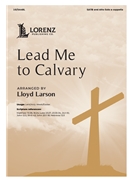 Lead Me to Calvary by - Larson Lloyd - for SATB a cappella