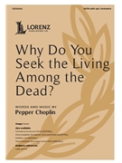 Why Do You Seek the Living Among the Dead by Choplin Pepper for SATB