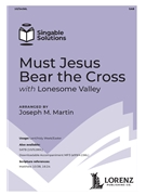 Must Jesus Bear the Cross - with Lonesome Valley by Spiritual - Martin Joseph M - for SAB