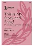 This Is My Story and Song by - Larson Lloyd - Crosby Fanny for SATB and Piano