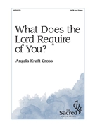 What Does the Lord Require of You by Cross Angela Kraft for SATB and Organ