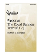 Passion (Royal Banners Forward Go) by Campbell Jonathan D for SATB and Piano