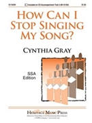How Can I Stop Singing My Song by Gray Cynthia for SSA