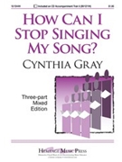 How Can I Stop Singing My Song by Gray Cynthia for 3-Part Mixed
