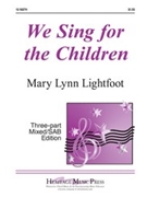 We Sing For The Children by Lightfoot Mary Lynn for 3-Part Mixed