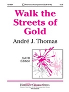 Walk The Streets Of Gold by Thomas Andre for SATB