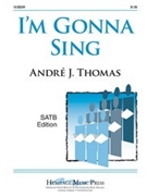 I'm Gonna Sing by Thomas Andre for SATB