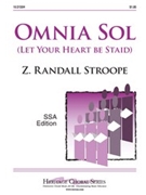 Omnia Sol (Let Your Heart Be Staid) by Stroope Z Randall for SSA