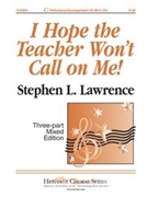 I Hope The Teacher Won't Call On Me by Lawrence for 3-Part Mixed