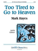 Too Tired To Go To Heaven by Hayes Mark for SATB a cappella