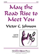 May The Road Rise To Meet You by Johnson Victor C for SATB