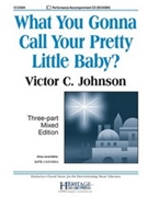 What You Gonna Call Your Pretty Little Baby? by - Johnson Victor C - for 3-Part Mixed and Piano